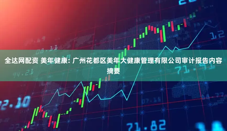 全达网配资 美年健康: 广州花都区美年大健康管理有限公司审计报告内容摘要