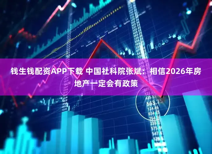 钱生钱配资APP下载 中国社科院张斌：相信2026年房地产一定会有政策